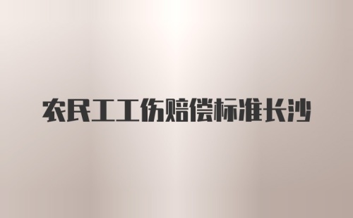 农民工工伤赔偿标准长沙