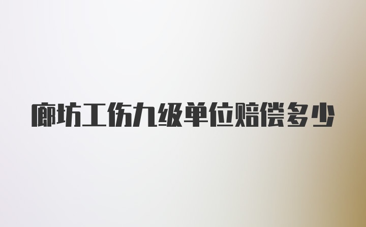 廊坊工伤九级单位赔偿多少