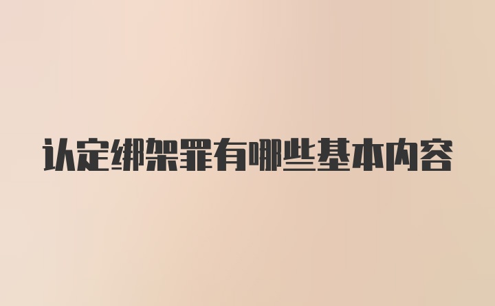 认定绑架罪有哪些基本内容