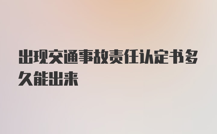 出现交通事故责任认定书多久能出来