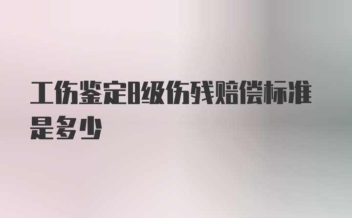 工伤鉴定8级伤残赔偿标准是多少