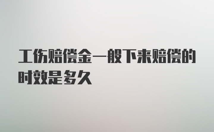 工伤赔偿金一般下来赔偿的时效是多久