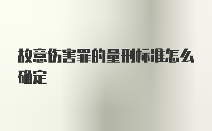 故意伤害罪的量刑标准怎么确定