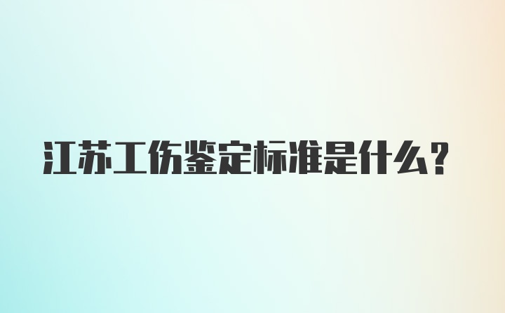 江苏工伤鉴定标准是什么？