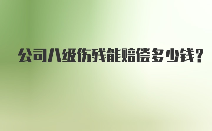 公司八级伤残能赔偿多少钱?