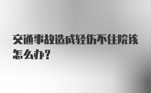 交通事故造成轻伤不住院该怎么办？