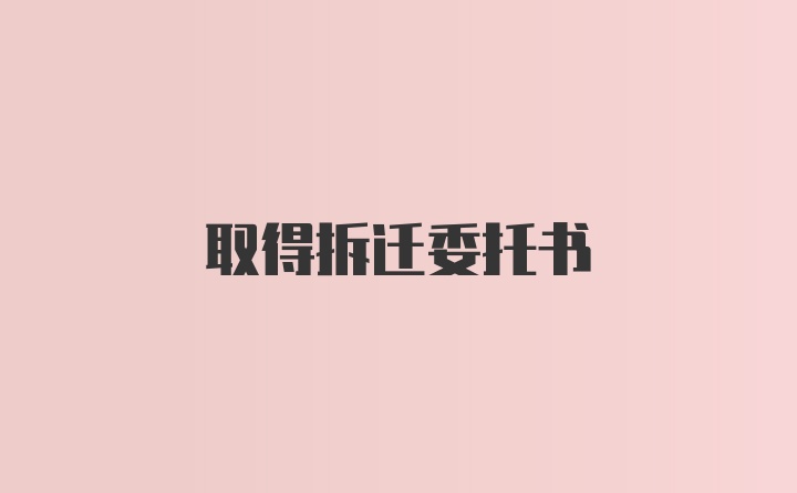 取得拆迁委托书