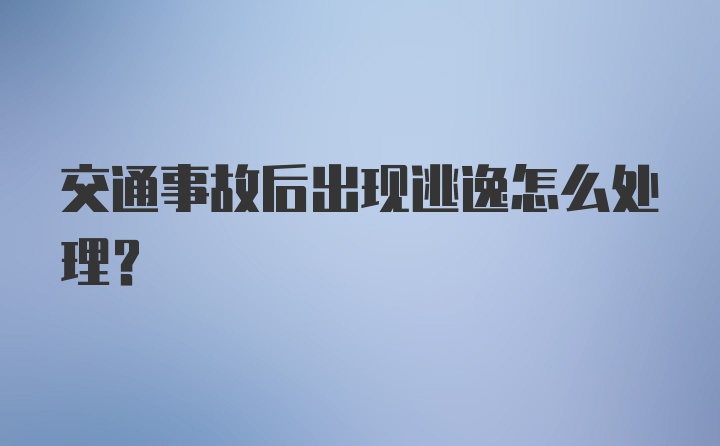 交通事故后出现逃逸怎么处理?