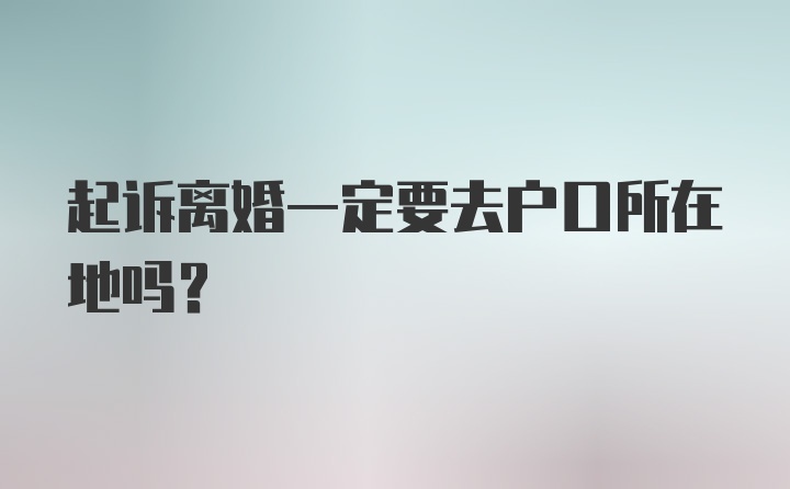 起诉离婚一定要去户口所在地吗？