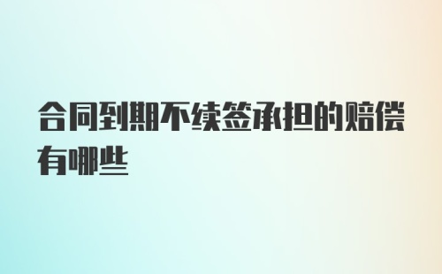 合同到期不续签承担的赔偿有哪些