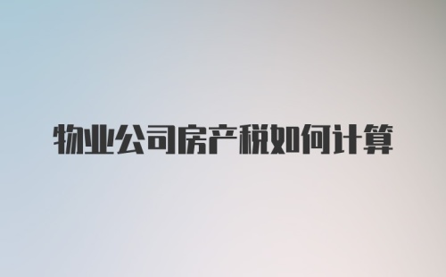 物业公司房产税如何计算