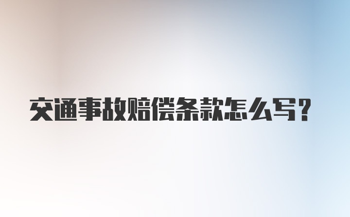 交通事故赔偿条款怎么写?