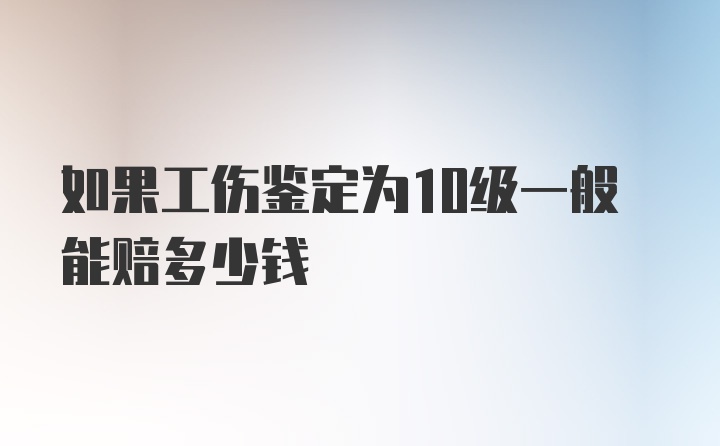 如果工伤鉴定为10级一般能赔多少钱