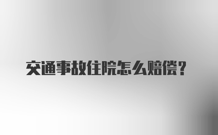 交通事故住院怎么赔偿？