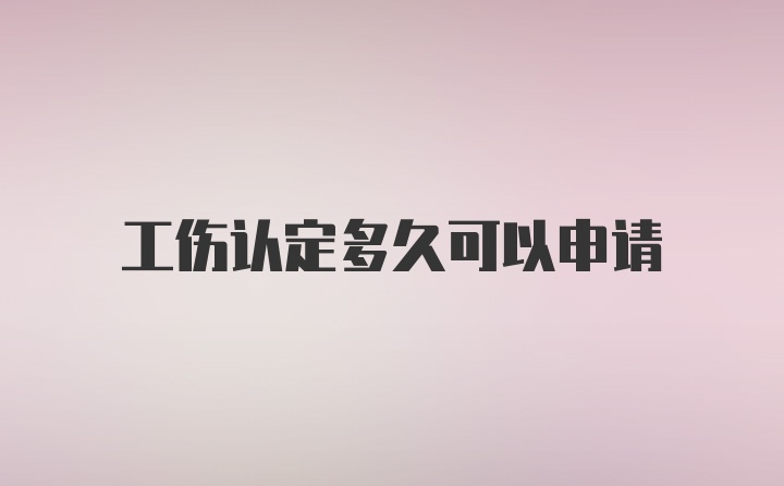 工伤认定多久可以申请