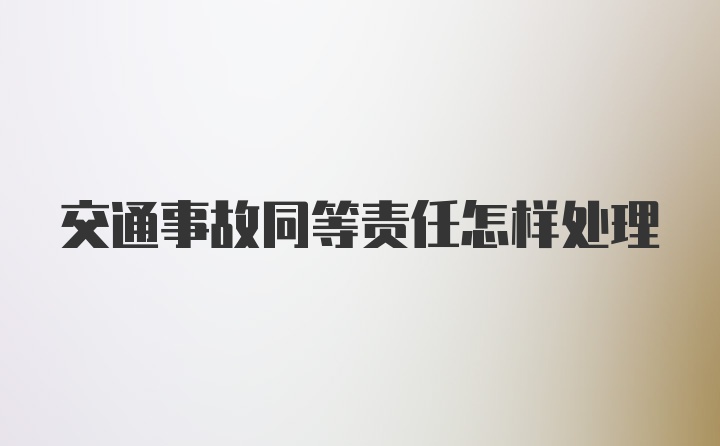 交通事故同等责任怎样处理