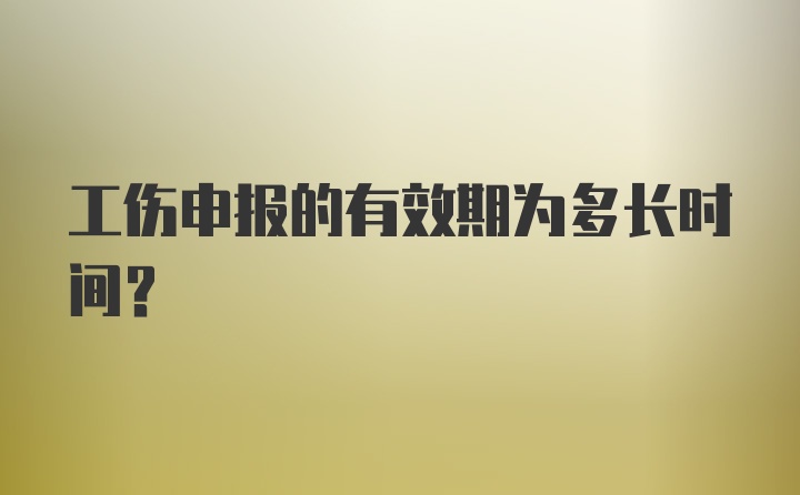 工伤申报的有效期为多长时间？