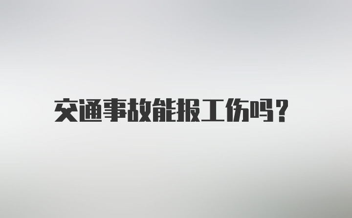 交通事故能报工伤吗？