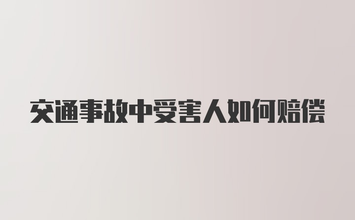 交通事故中受害人如何赔偿