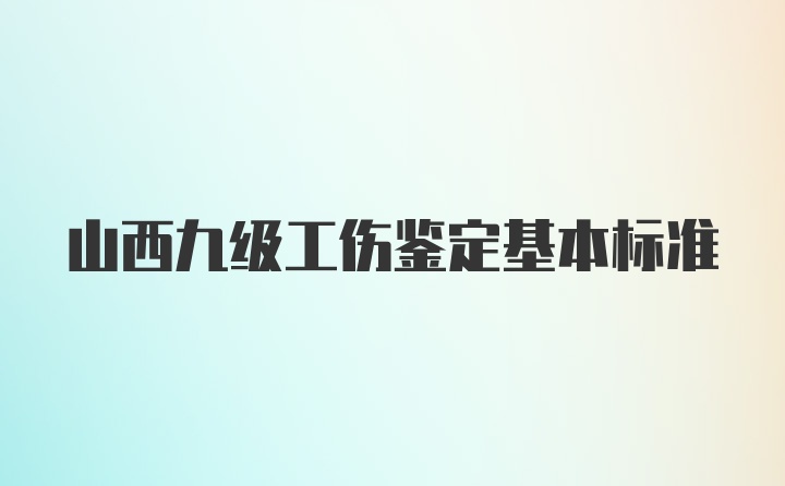 山西九级工伤鉴定基本标准