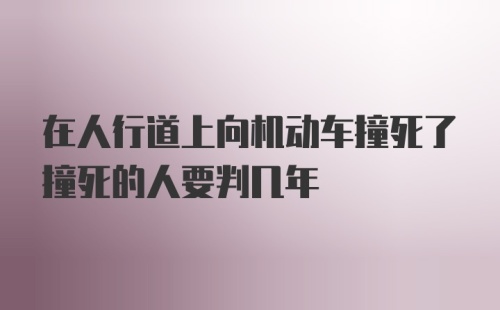 在人行道上向机动车撞死了撞死的人要判几年