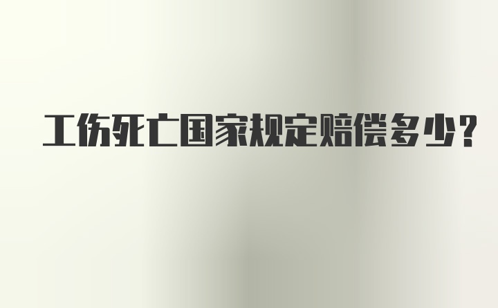 工伤死亡国家规定赔偿多少？