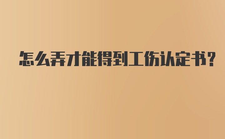 怎么弄才能得到工伤认定书？