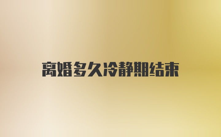离婚多久冷静期结束
