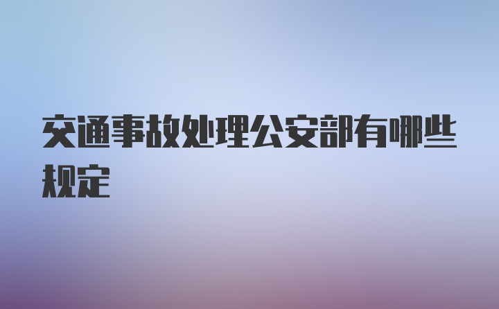 交通事故处理公安部有哪些规定