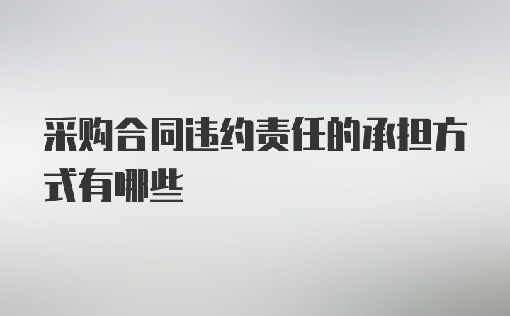 采购合同违约责任的承担方式有哪些