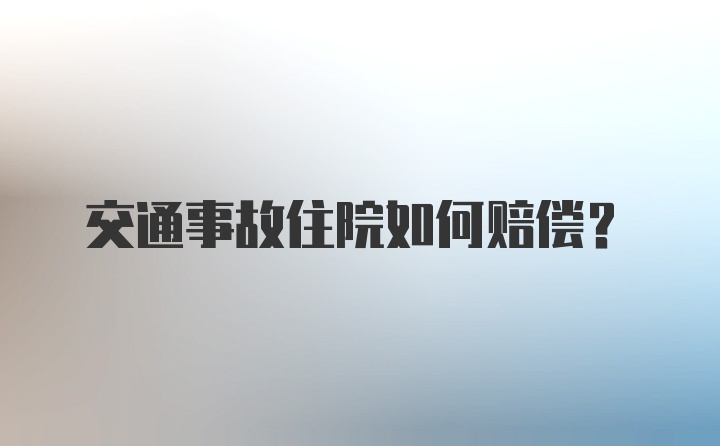 交通事故住院如何赔偿？