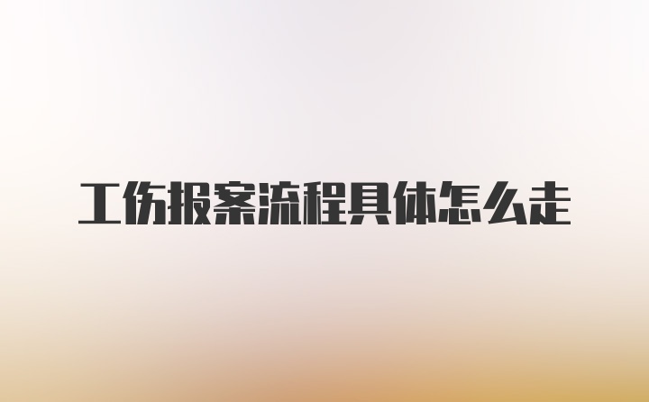 工伤报案流程具体怎么走