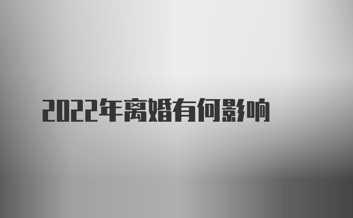 2022年离婚有何影响