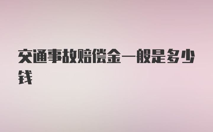 交通事故赔偿金一般是多少钱