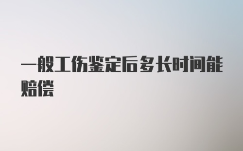 一般工伤鉴定后多长时间能赔偿