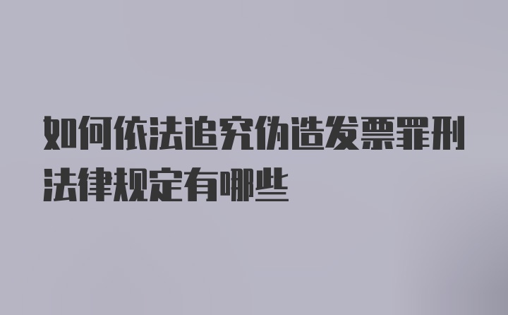 如何依法追究伪造发票罪刑法律规定有哪些