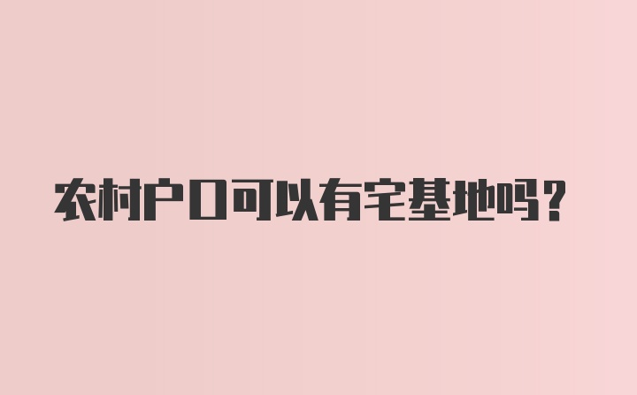 农村户口可以有宅基地吗?