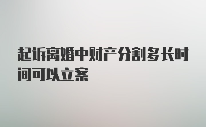 起诉离婚中财产分割多长时间可以立案