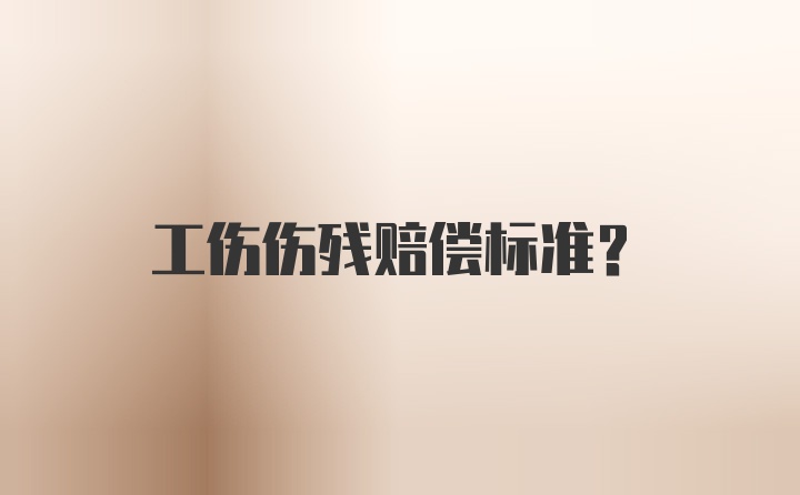 工伤伤残赔偿标准？