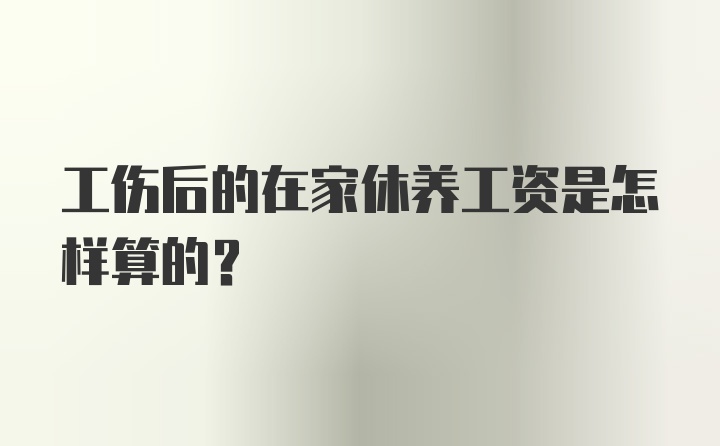 工伤后的在家休养工资是怎样算的？