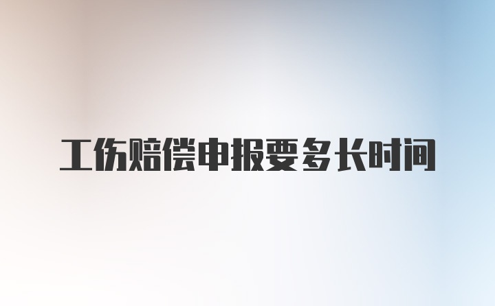 工伤赔偿申报要多长时间