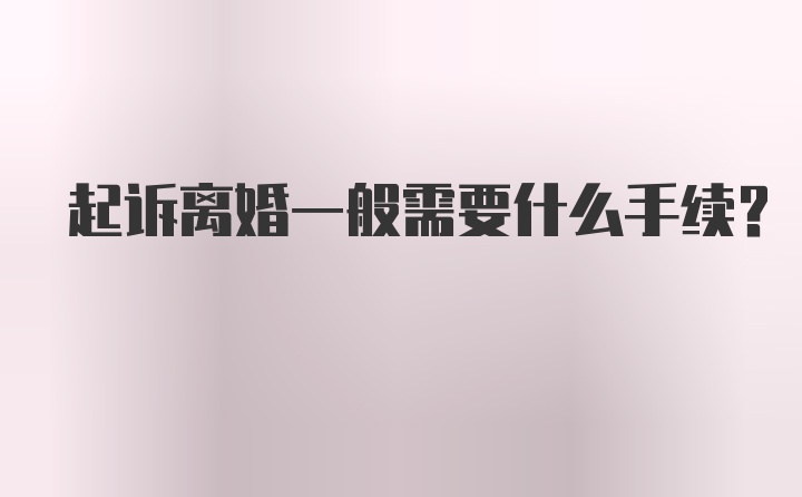 起诉离婚一般需要什么手续？