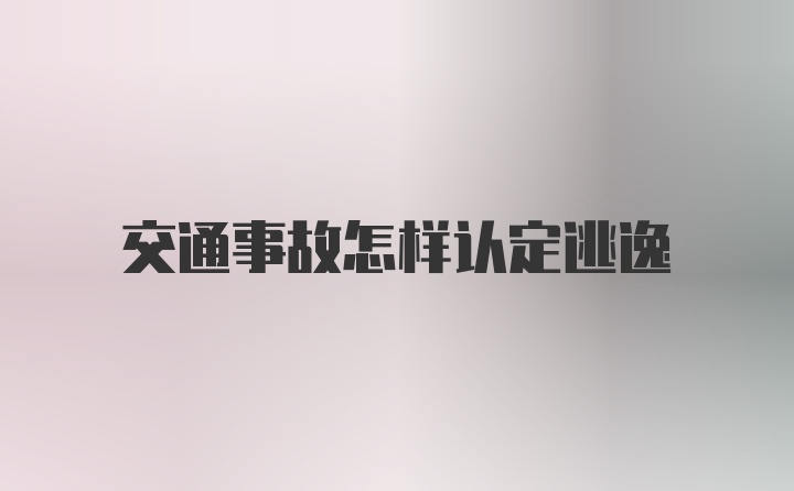 交通事故怎样认定逃逸