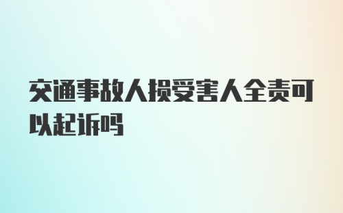 交通事故人损受害人全责可以起诉吗