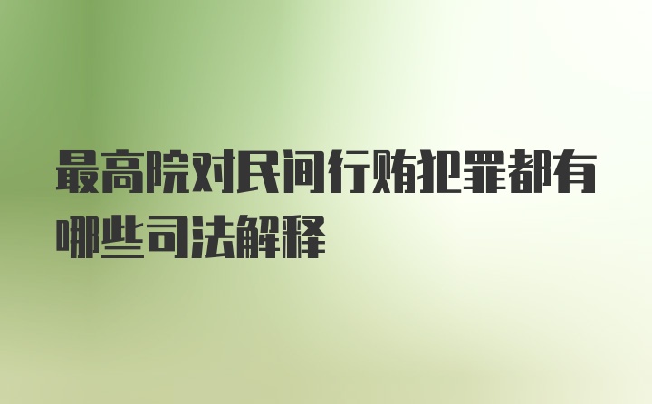 最高院对民间行贿犯罪都有哪些司法解释