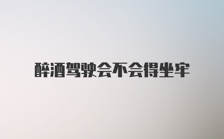 醉酒驾驶会不会得坐牢