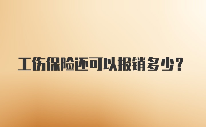 工伤保险还可以报销多少？