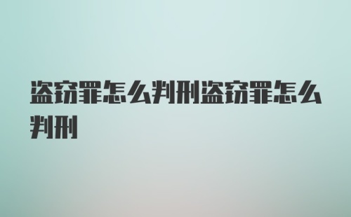 盗窃罪怎么判刑盗窃罪怎么判刑