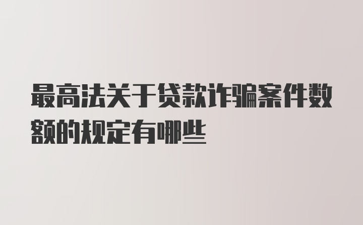 最高法关于贷款诈骗案件数额的规定有哪些