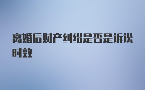 离婚后财产纠纷是否是诉讼时效